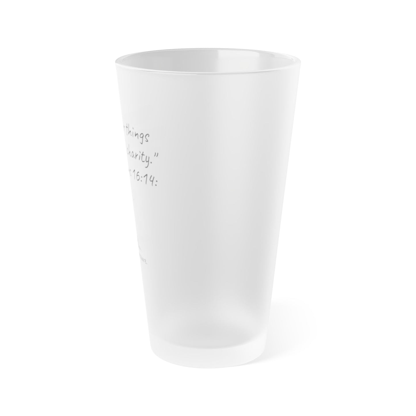Frosted Pint Glass 16oz "Let all your things be done with charity." 1 Corinthians 16:14 (KJV)