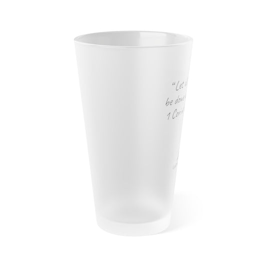 Frosted Pint Glass 16oz "Let all your things be done with charity." 1 Corinthians 16:14 (KJV)